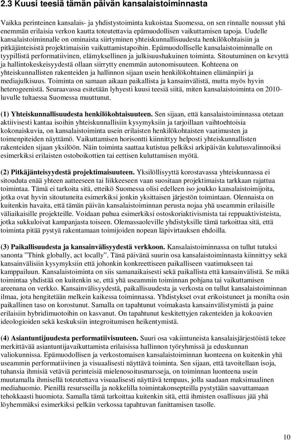 Epämuodolliselle kansalaistoiminnalle on tyypillistä performatiivinen, elämyksellinen ja julkisuushakuinen toiminta.