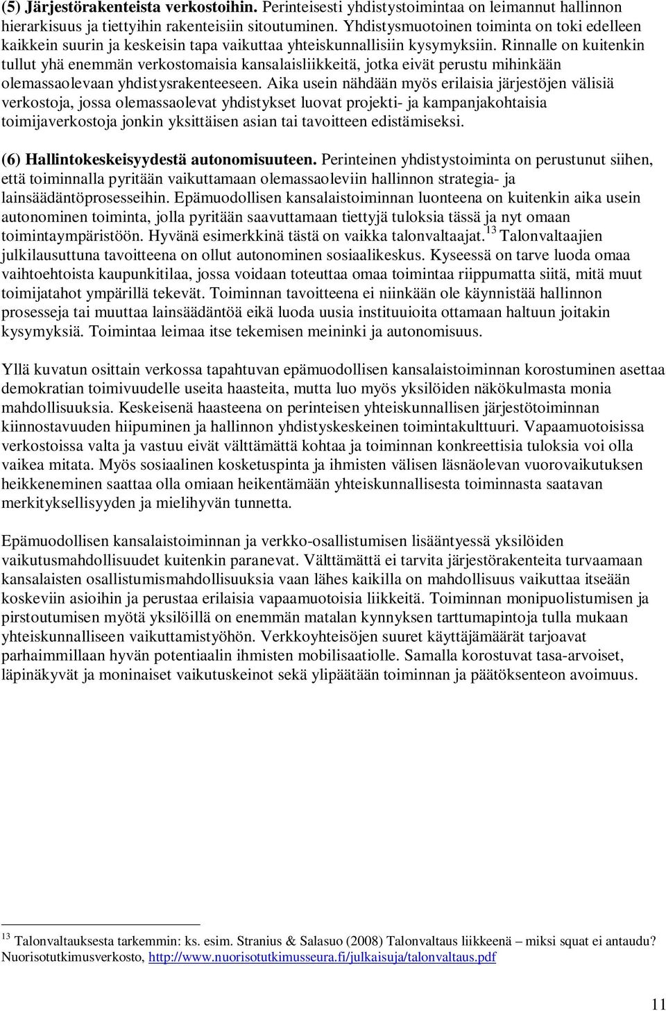 Rinnalle on kuitenkin tullut yhä enemmän verkostomaisia kansalaisliikkeitä, jotka eivät perustu mihinkään olemassaolevaan yhdistysrakenteeseen.