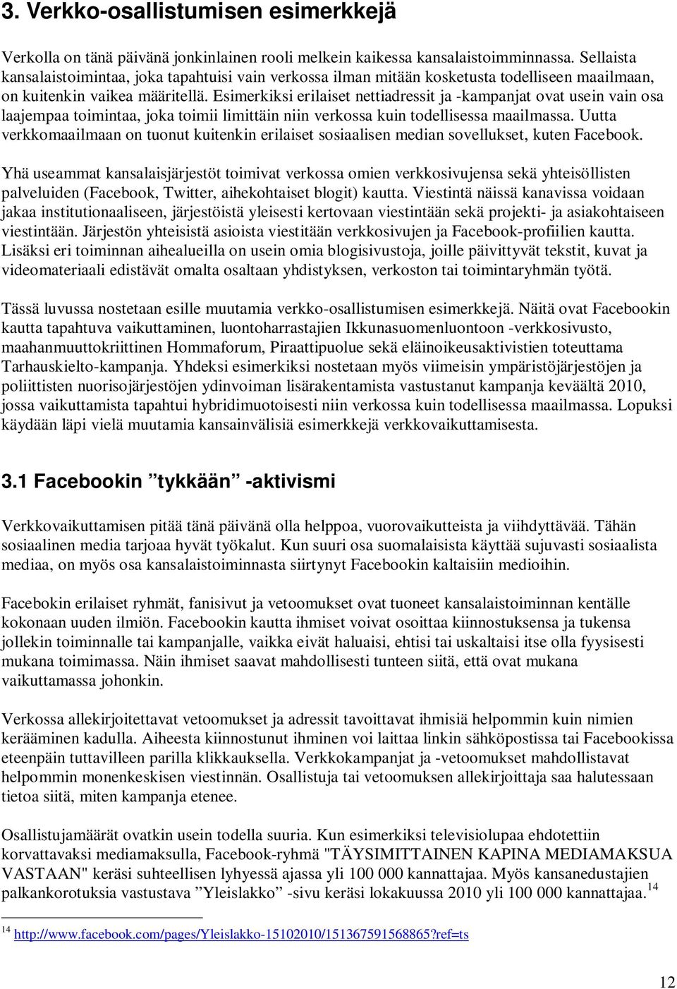 Esimerkiksi erilaiset nettiadressit ja -kampanjat ovat usein vain osa laajempaa toimintaa, joka toimii limittäin niin verkossa kuin todellisessa maailmassa.