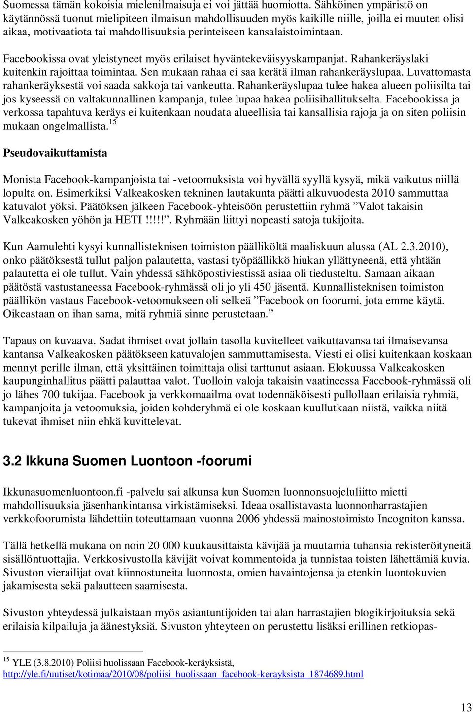 Facebookissa ovat yleistyneet myös erilaiset hyväntekeväisyyskampanjat. Rahankeräyslaki kuitenkin rajoittaa toimintaa. Sen mukaan rahaa ei saa kerätä ilman rahankeräyslupaa.