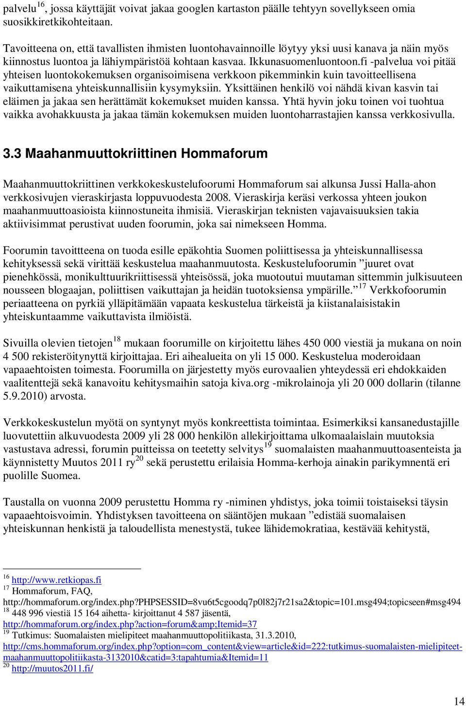 fi -palvelua voi pitää yhteisen luontokokemuksen organisoimisena verkkoon pikemminkin kuin tavoitteellisena vaikuttamisena yhteiskunnallisiin kysymyksiin.