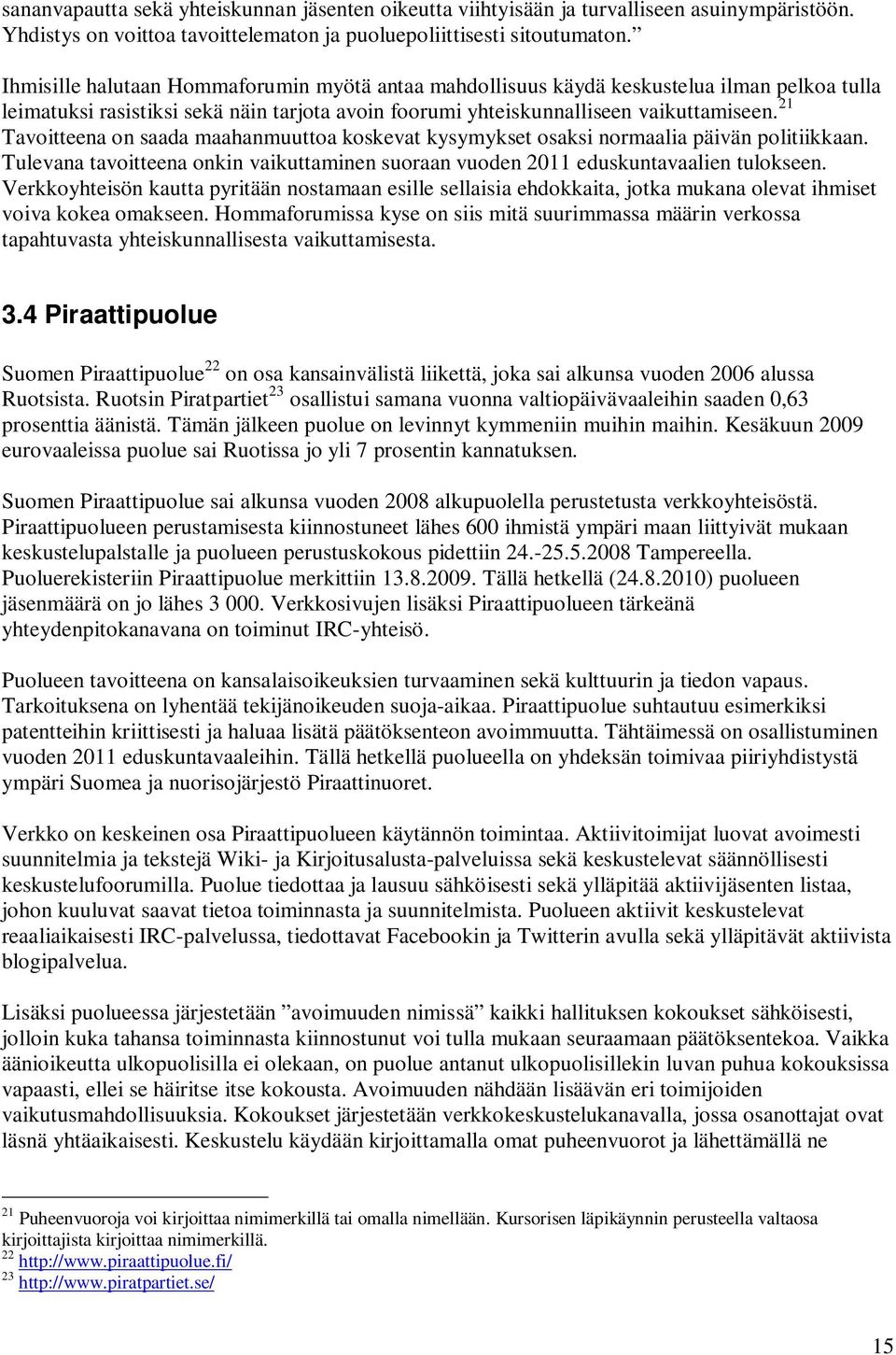 21 Tavoitteena on saada maahanmuuttoa koskevat kysymykset osaksi normaalia päivän politiikkaan. Tulevana tavoitteena onkin vaikuttaminen suoraan vuoden 2011 eduskuntavaalien tulokseen.