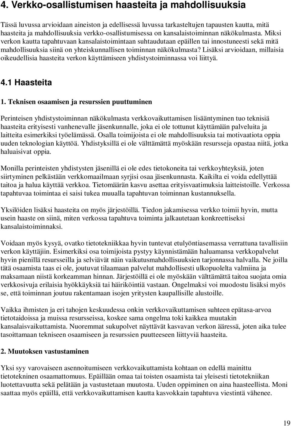 Miksi verkon kautta tapahtuvaan kansalaistoimintaan suhtaudutaan epäillen tai innostuneesti sekä mitä mahdollisuuksia siinä on yhteiskunnallisen toiminnan näkökulmasta?