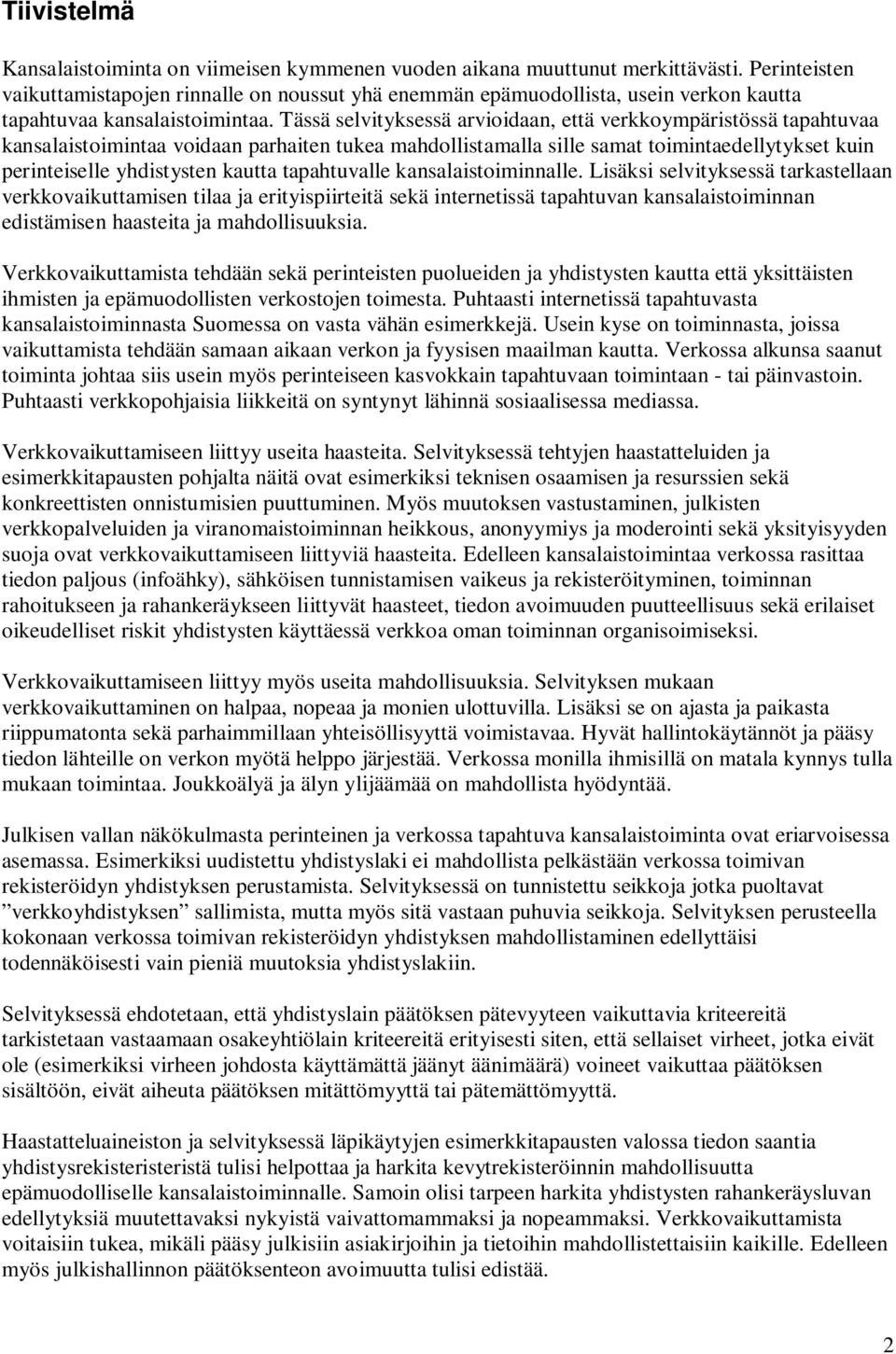 Tässä selvityksessä arvioidaan, että verkkoympäristössä tapahtuvaa kansalaistoimintaa voidaan parhaiten tukea mahdollistamalla sille samat toimintaedellytykset kuin perinteiselle yhdistysten kautta