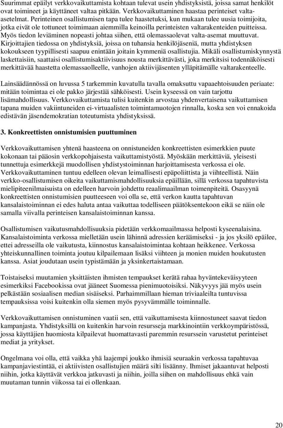 Myös tiedon leviäminen nopeasti johtaa siihen, että olemassaolevat valta-asemat muuttuvat.