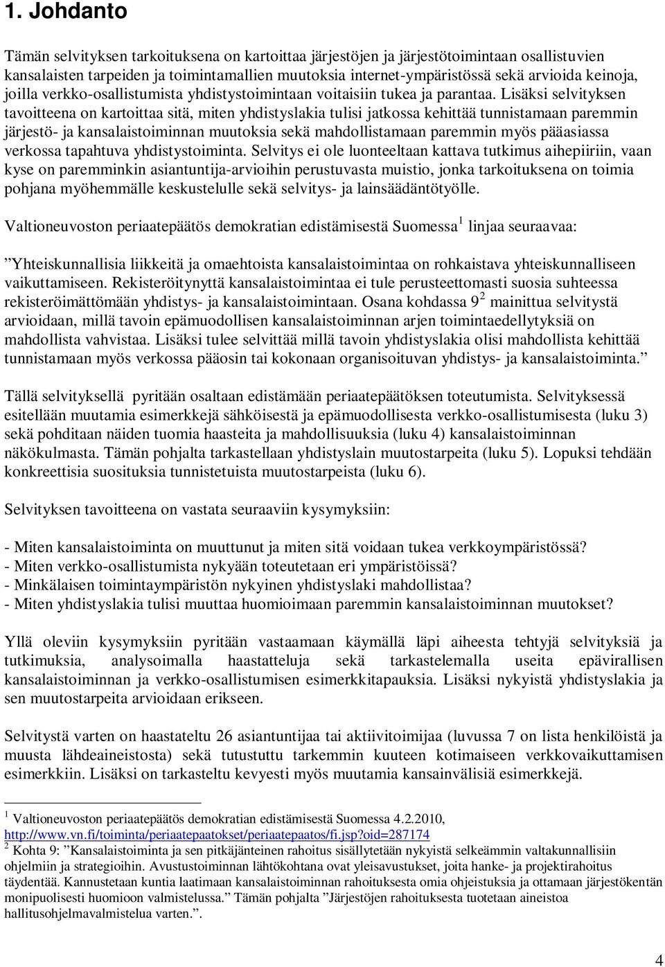 Lisäksi selvityksen tavoitteena on kartoittaa sitä, miten yhdistyslakia tulisi jatkossa kehittää tunnistamaan paremmin järjestö- ja kansalaistoiminnan muutoksia sekä mahdollistamaan paremmin myös