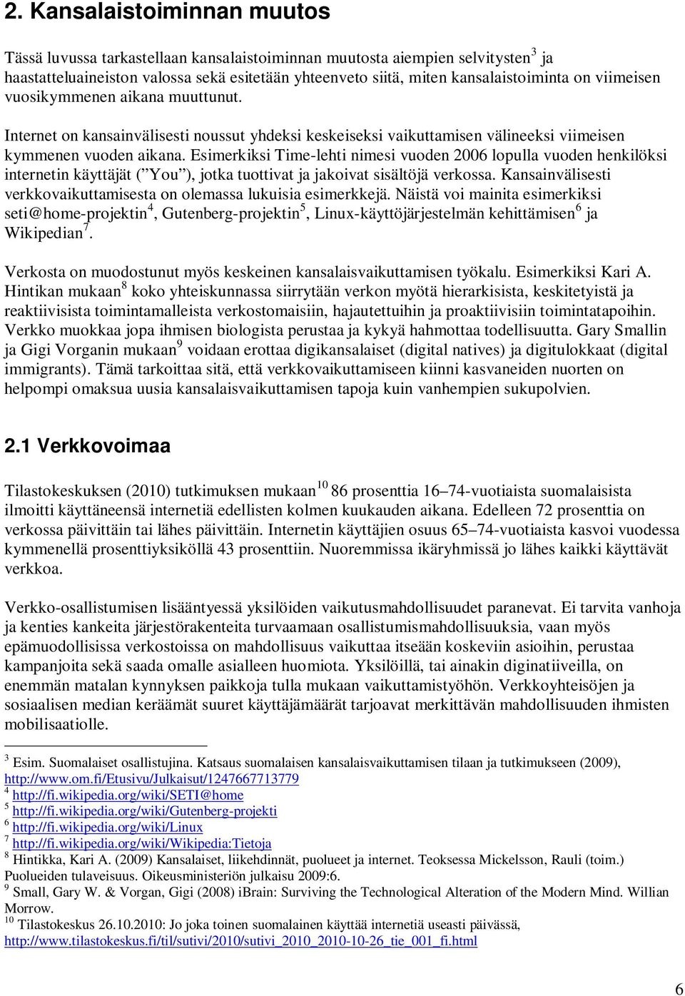Esimerkiksi Time-lehti nimesi vuoden 2006 lopulla vuoden henkilöksi internetin käyttäjät ( You ), jotka tuottivat ja jakoivat sisältöjä verkossa.
