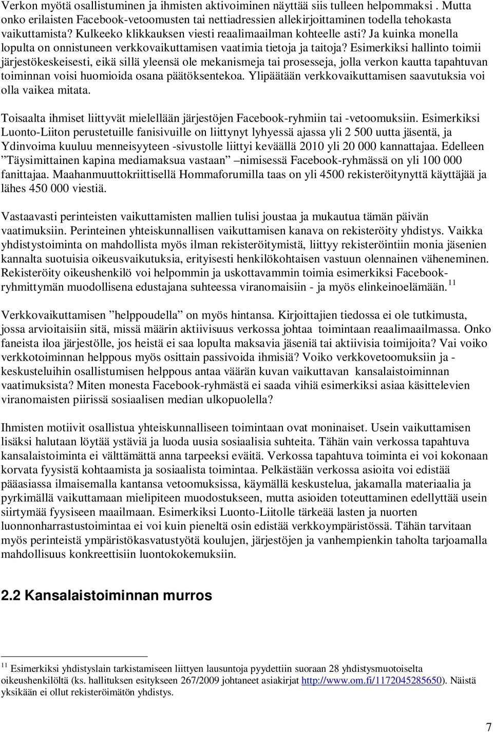 Esimerkiksi hallinto toimii järjestökeskeisesti, eikä sillä yleensä ole mekanismeja tai prosesseja, jolla verkon kautta tapahtuvan toiminnan voisi huomioida osana päätöksentekoa.