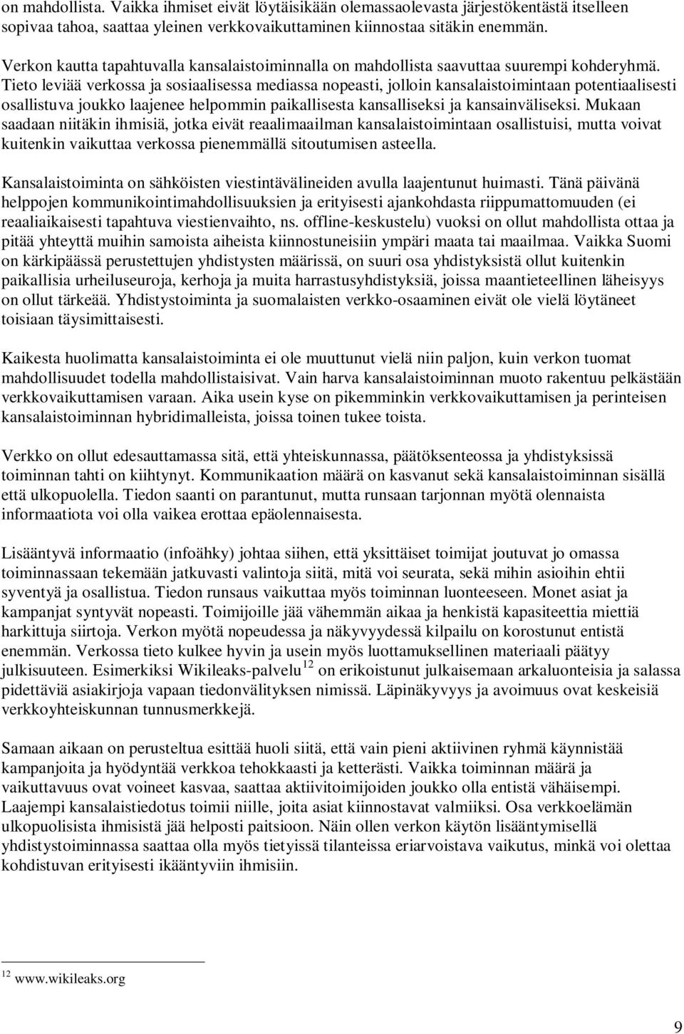 Tieto leviää verkossa ja sosiaalisessa mediassa nopeasti, jolloin kansalaistoimintaan potentiaalisesti osallistuva joukko laajenee helpommin paikallisesta kansalliseksi ja kansainväliseksi.