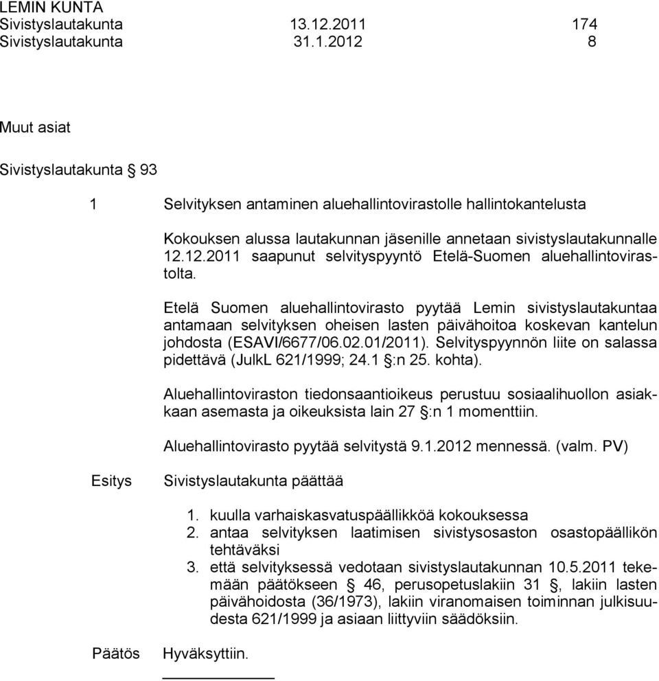 Etelä Suomen aluehallintovirasto pyytää Lemin sivistyslautakuntaa antamaan selvityksen oheisen lasten päivähoitoa koskevan kantelun johdosta (ESAVI/6677/06.02.01/2011).