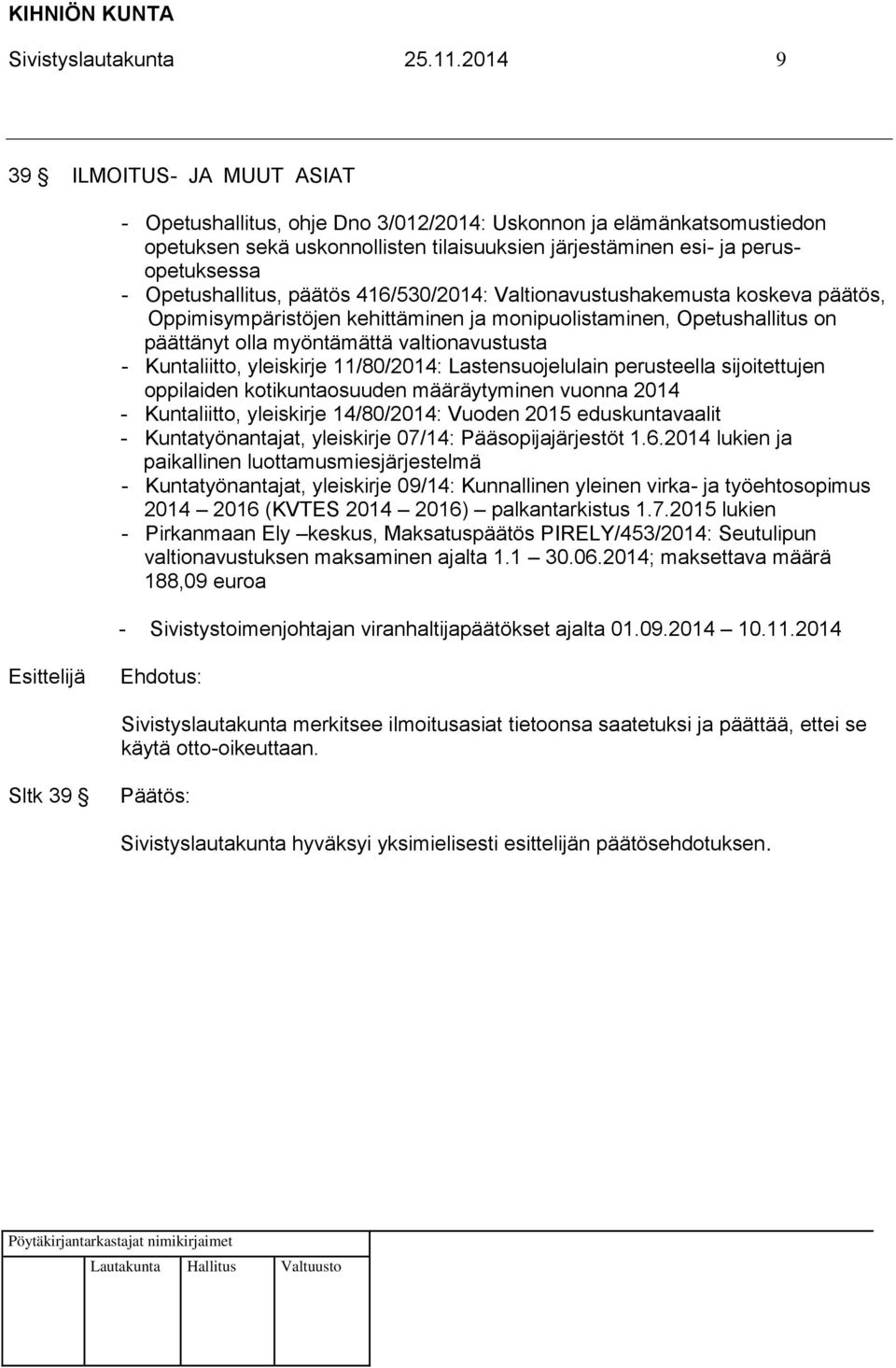 Opetushallitus, päätös 416/530/2014: Valtionavustushakemusta koskeva päätös, Oppimisympäristöjen kehittäminen ja monipuolistaminen, Opetushallitus on päättänyt olla myöntämättä valtionavustusta -