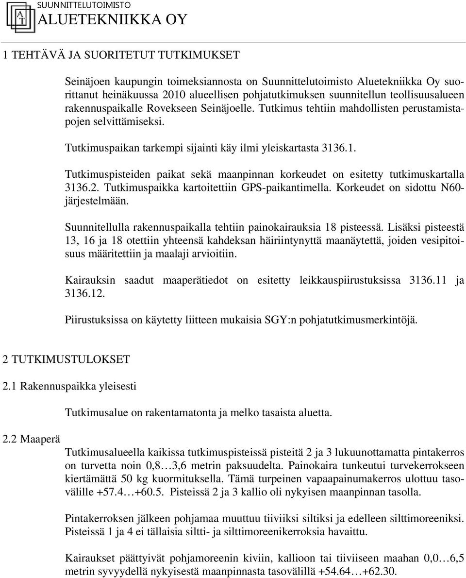 Tutkimuspaikan tarkempi sijainti käy ilmi yleiskartasta 3136.1. Tutkimuspisteiden paikat sekä maanpinnan korkeudet on esitetty tutkimuskartalla 3136.2. Tutkimuspaikka kartoitettiin GPS-paikantimella.