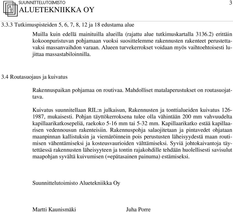 Alueen turvekerrokset voidaan myös vaihtoehtoisesti lujittaa massastabiloinnilla. 3.4 Routasuojaus ja kuivatus Rakennuspaikan pohjamaa on routivaa. Mahdolliset matalaperustukset on routasuojattava.