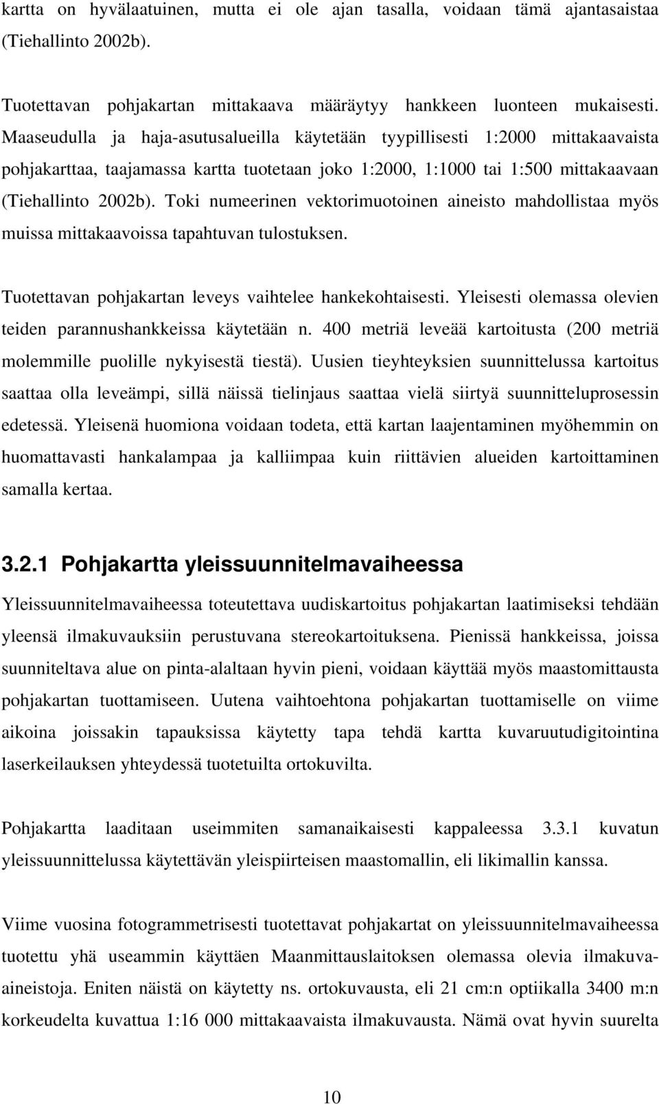 Toki numeerinen vektorimuotoinen aineisto mahdollistaa myös muissa mittakaavoissa tapahtuvan tulostuksen. Tuotettavan pohjakartan leveys vaihtelee hankekohtaisesti.