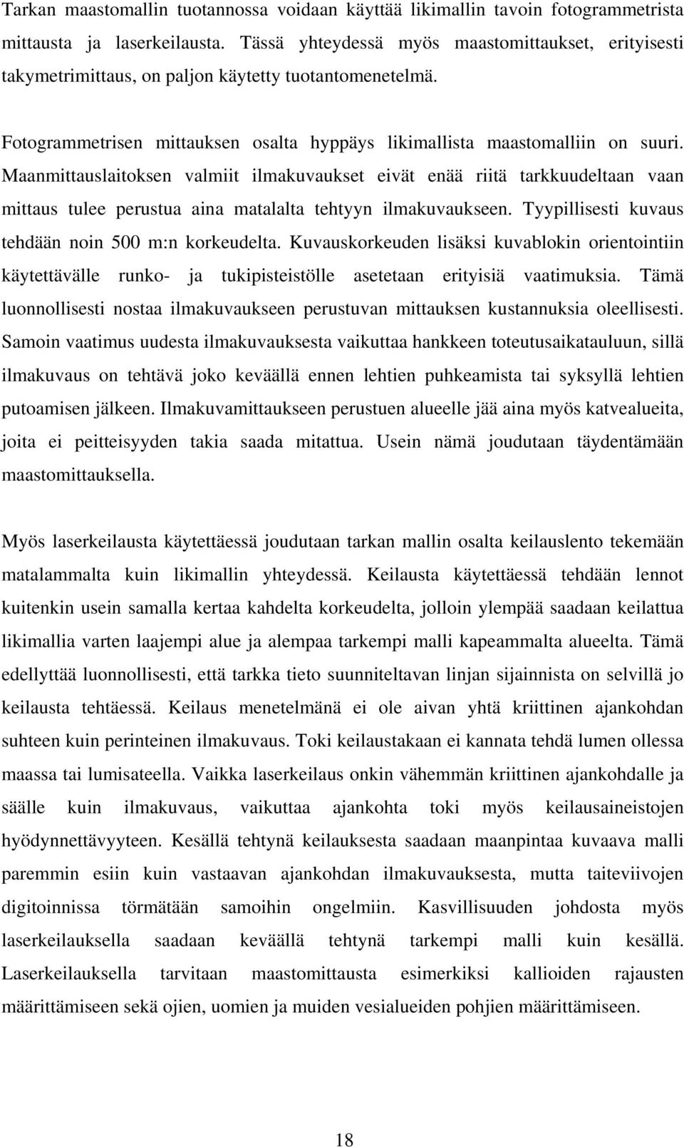 Maanmittauslaitoksen valmiit ilmakuvaukset eivät enää riitä tarkkuudeltaan vaan mittaus tulee perustua aina matalalta tehtyyn ilmakuvaukseen. Tyypillisesti kuvaus tehdään noin 500 m:n korkeudelta.