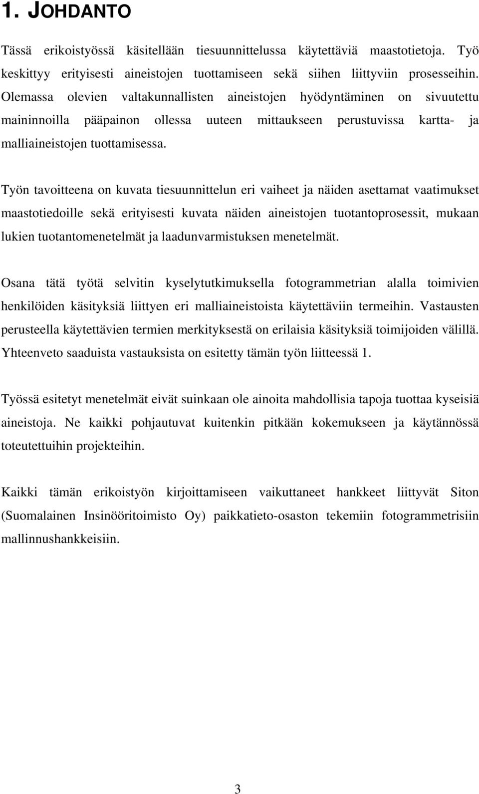 Työn tavoitteena on kuvata tiesuunnittelun eri vaiheet ja näiden asettamat vaatimukset maastotiedoille sekä erityisesti kuvata näiden aineistojen tuotantoprosessit, mukaan lukien tuotantomenetelmät