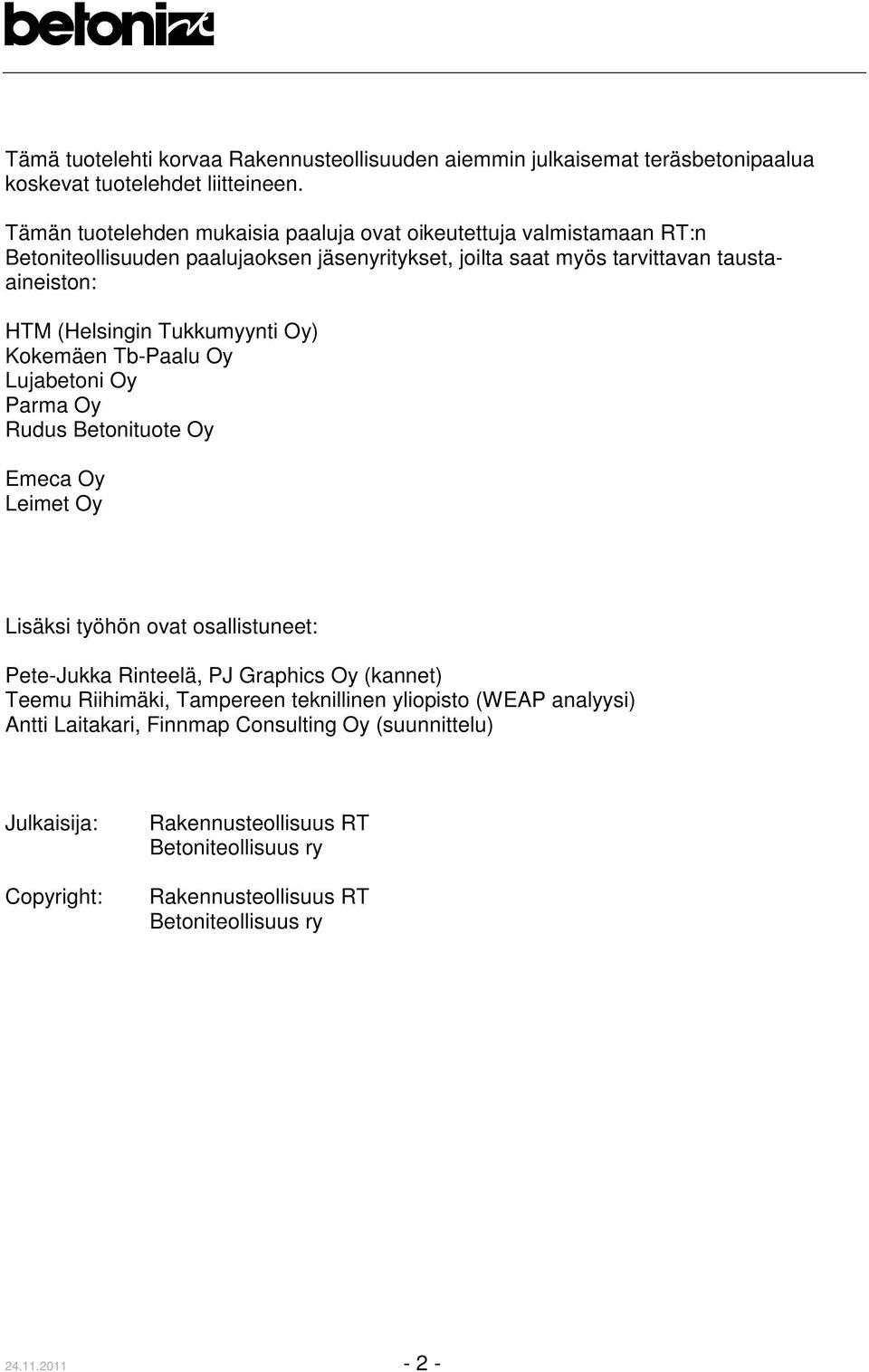 (Helsingin Tukkumyynti Oy) Kokemäen Tb-Paalu Oy Lujabetoni Oy Parma Oy Rudus Betonituote Oy Emeca Oy Leimet Oy Lisäksi työhön ovat osallistuneet: Pete-Jukka Rinteelä, PJ Graphics