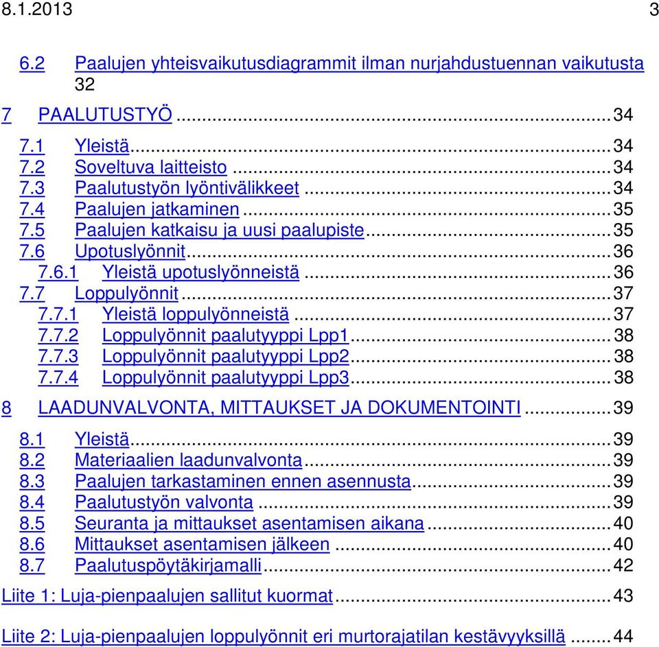 ..38 7.7.3 Loppulyönnit paalutyyppi Lpp2...38 7.7.4 Loppulyönnit paalutyyppi Lpp3...38 8 LAADUNVALVONTA, MITTAUKSET JA DOKUMENTOINTI...39 8.1 Yleistä...39 8.2 Materiaalien laadunvalvonta...39 8.3 Paalujen tarkastaminen ennen asennusta.