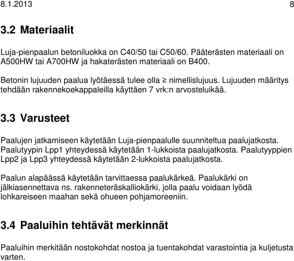 3 Varusteet Paalujen jatkamiseen käytetään Luja-pienpaalulle suunniteltua paalujatkosta. Paalutyypin Lpp1 yhteydessä käytetään 1-lukkoista paalujatkosta.