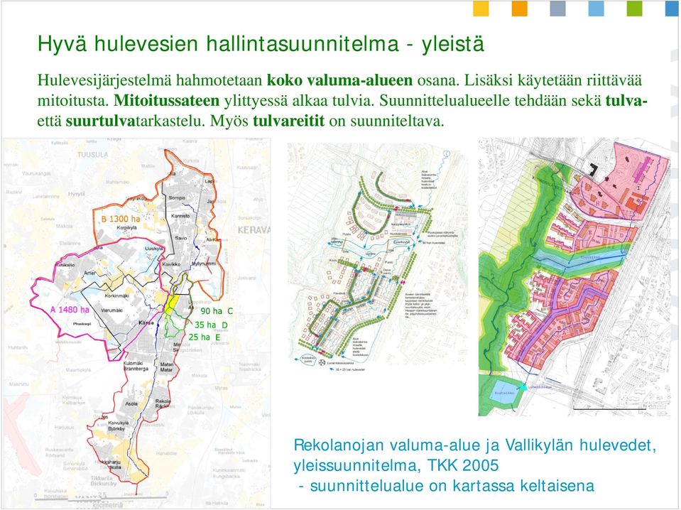 Suunnittelualueelle tehdään sekä tulvaettä suurtulvatarkastelu. Myös tulvareitit on suunniteltava.