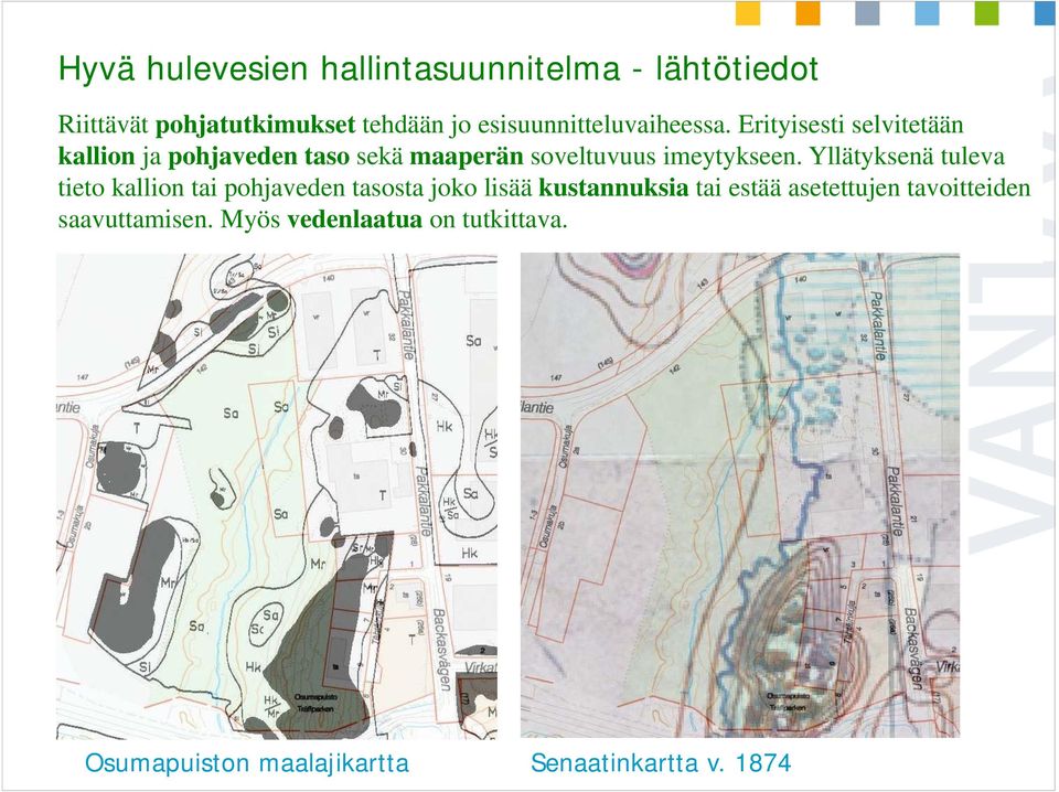 Erityisesti selvitetään kallion ja pohjaveden taso sekä maaperän soveltuvuus imeytykseen.