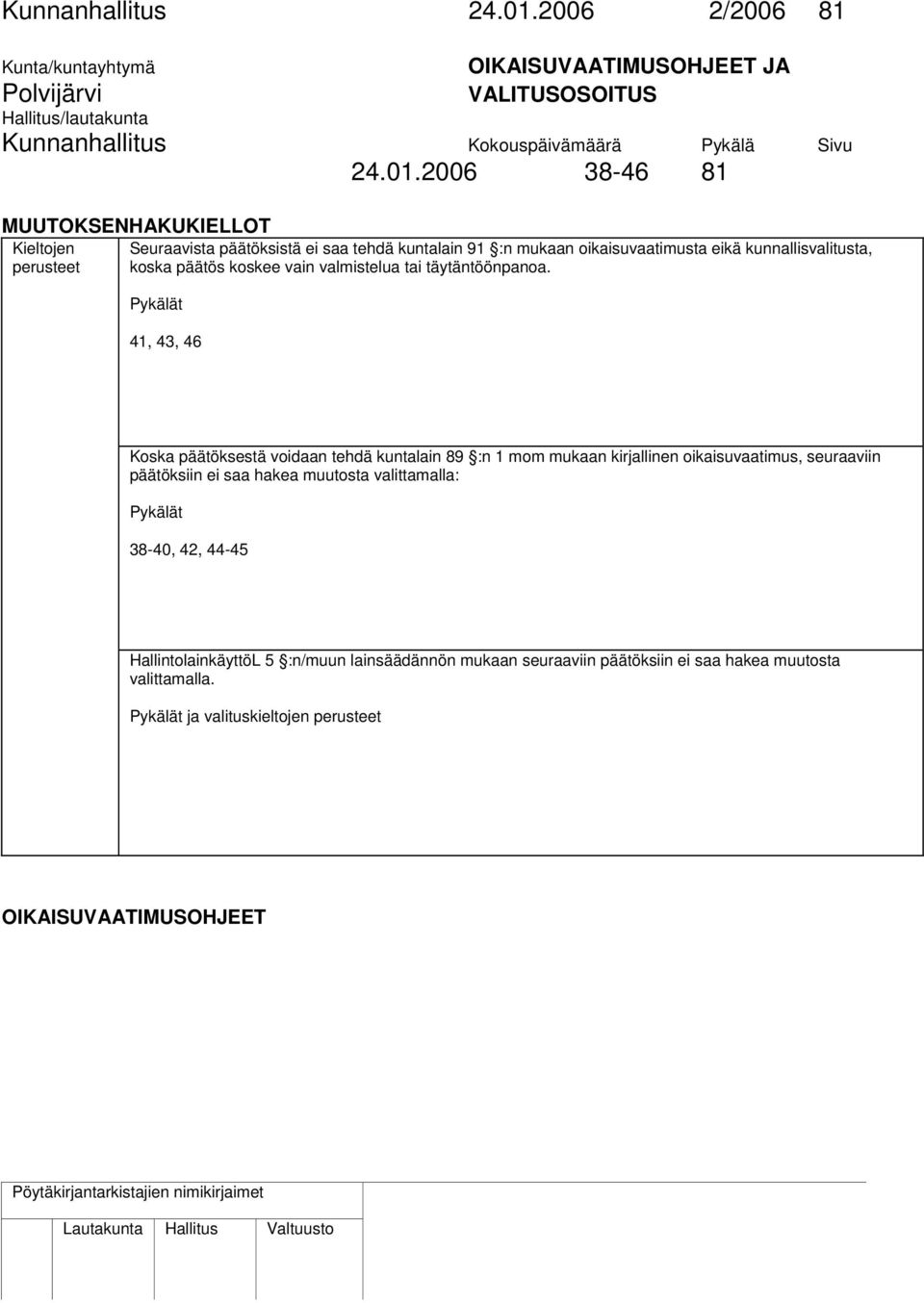 2006 38-46 81 MUUTOKSENHAKUKIELLOT Kieltojen perusteet Seuraavista päätöksistä ei saa tehdä kuntalain 91 :n mukaan oikaisuvaatimusta eikä kunnallisvalitusta, koska päätös koskee vain