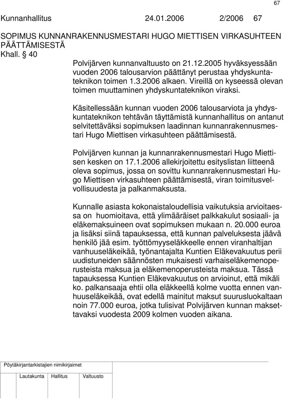 Käsitellessään kunnan vuoden 2006 talousarviota ja yhdyskuntateknikon tehtävän täyttämistä kunnanhallitus on antanut selvitettäväksi sopimuksen laadinnan kunnanrakennusmestari Hugo Miettisen
