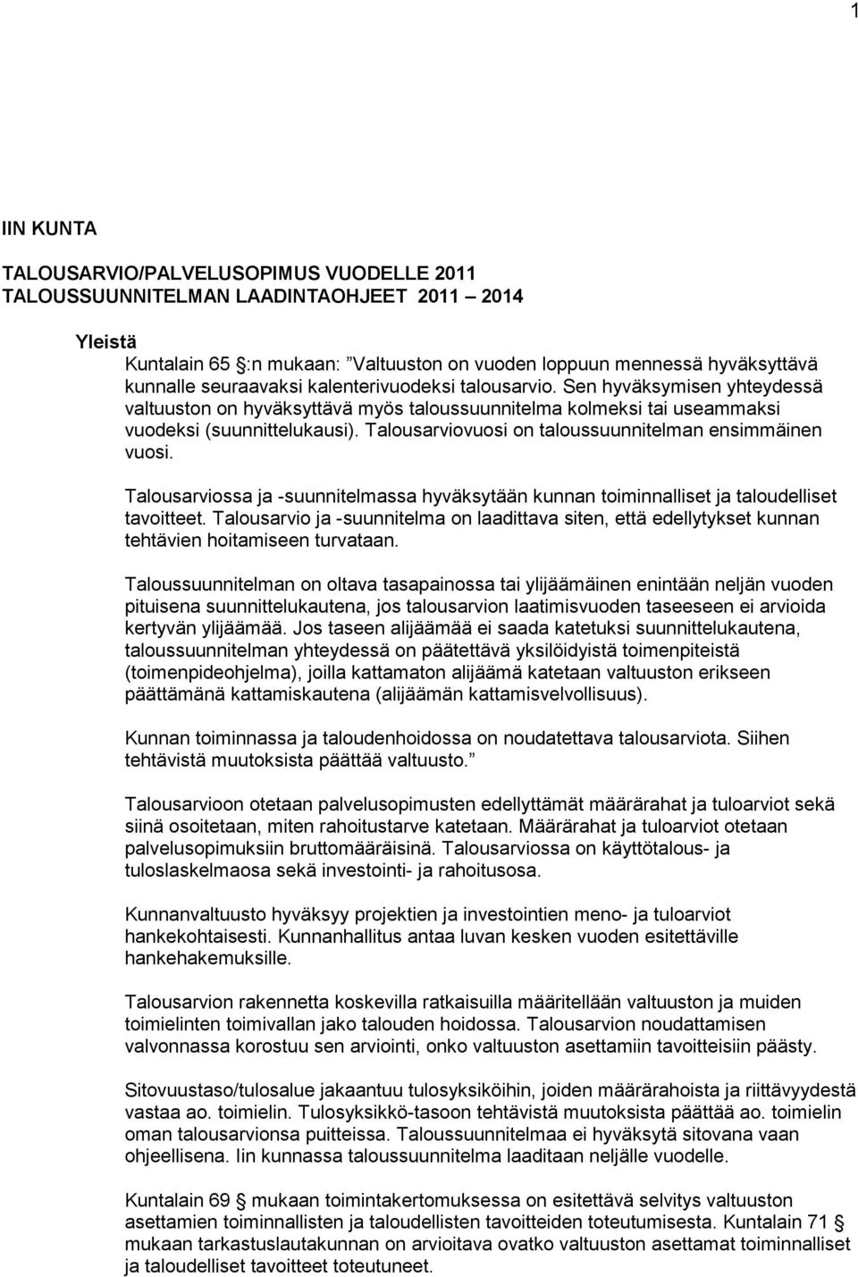 Talousarviovuosi on taloussuunnitelman ensimmäinen vuosi. Talousarviossa ja -suunnitelmassa hyväksytään kunnan toiminnalliset ja taloudelliset tavoitteet.