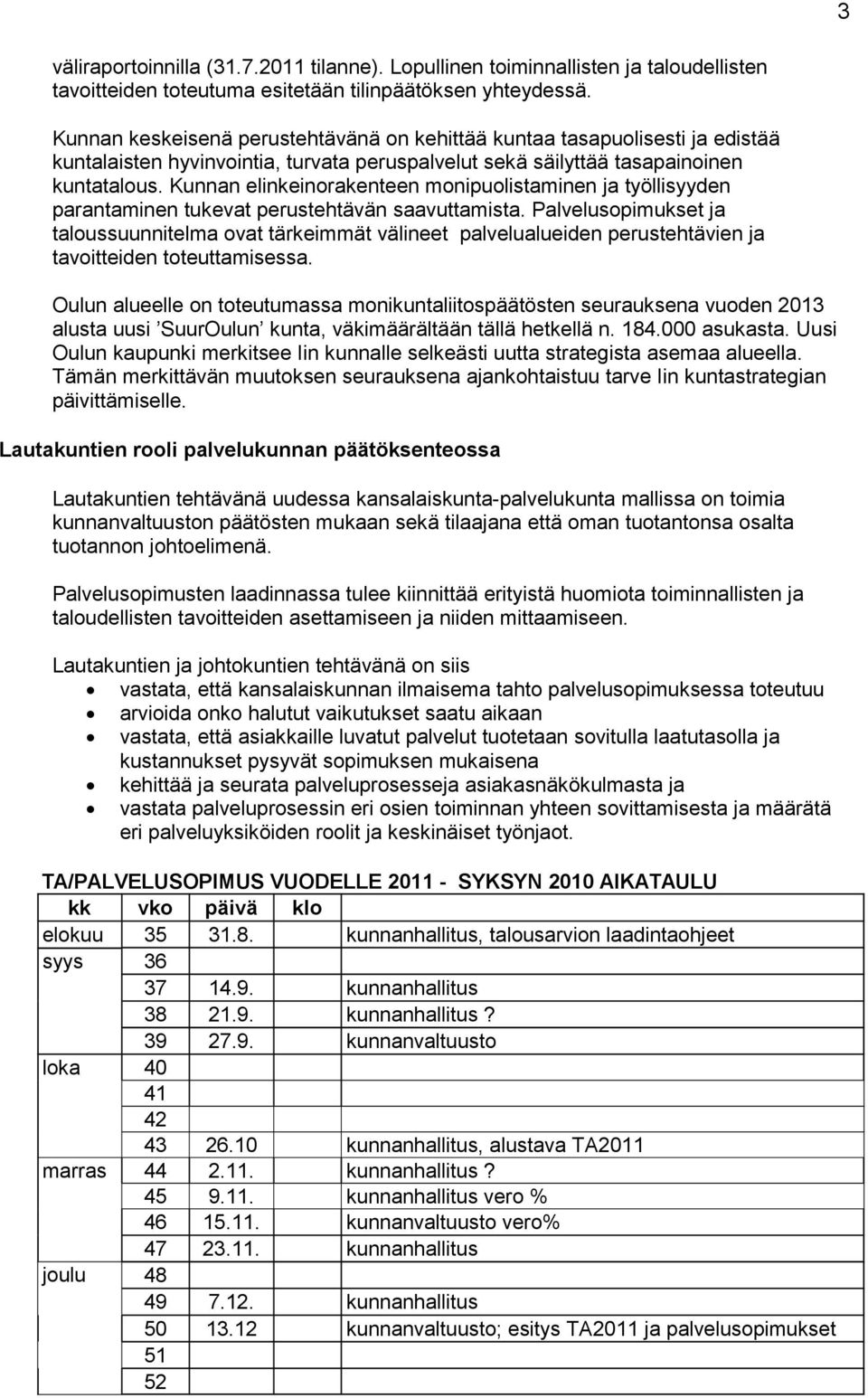 Kunnan elinkeinorakenteen monipuolistaminen ja työllisyyden parantaminen tukevat perustehtävän saavuttamista.