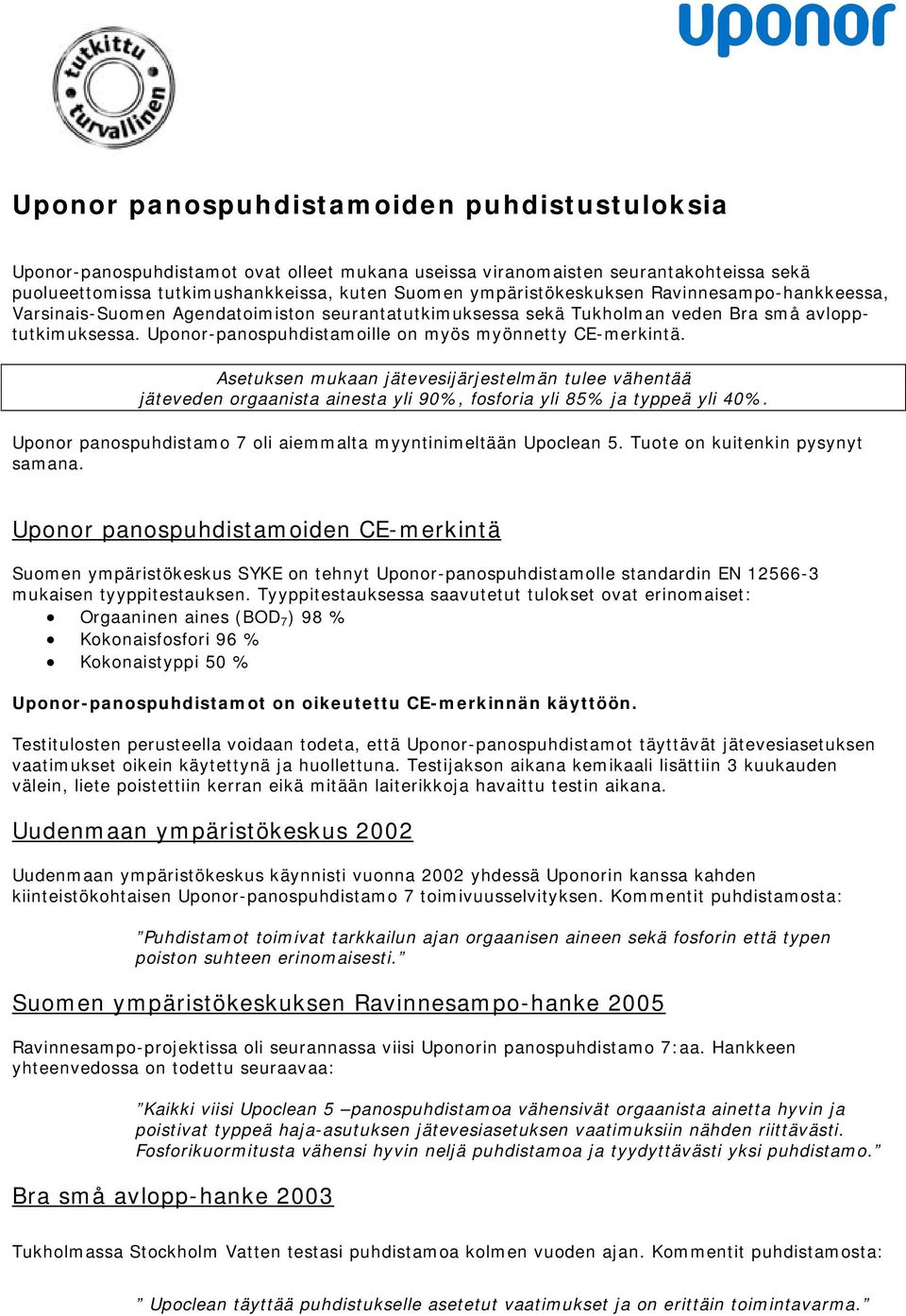 Uponor-panospuhdistamoille on myös myönnetty CE-merkintä. Asetuksen mukaan jätevesijärjestelmän tulee vähentää jäteveden orgaanista ainesta yli 90%, fosforia yli 85% ja typpeä yli 40%.