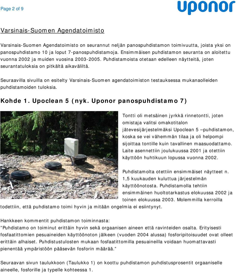 Seuraavilla sivuilla on esitelty Varsinais-Suomen agendatoimiston testauksessa mukanaolleiden puhdistamoiden tuloksia. Kohde 1. Upoclean 5 (nyk.