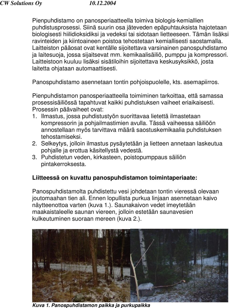 Tämän lisäksi ravinteiden ja kiintoaineen poistoa tehostetaan kemiallisesti saostamalla. Laitteiston pääosat ovat kentälle sijoitettava varsinainen panospuhdistamo ja laitesuoja, jossa sijaitsevat mm.