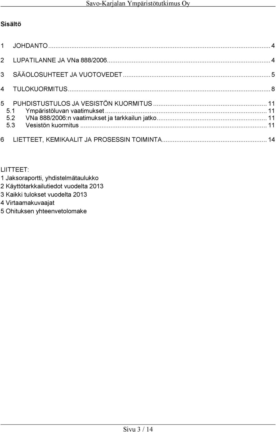 .. 11 5.3 Vesistön kuormitus... 11 6 LIETTEET, KEMIKAALIT JA PROSESSIN TOIMINTA.