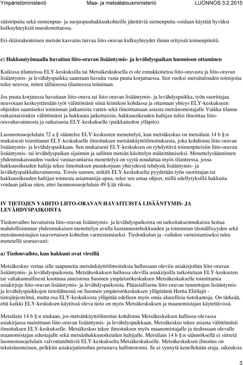 c) Hakkuutyömaalla havaitun liito-oravan lisääntymis- ja levähdyspaikan huomioon ottaminen Kaikissa tilanteissa ELY-keskuksilla tai Metsäkeskuksella ei ole ennakkotietoa liito-oravasta ja