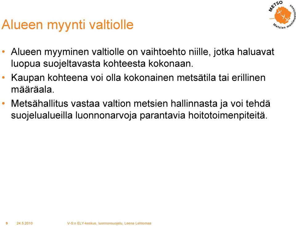 Kaupan kohteena voi olla kokonainen metsätila tai erillinen määräala.