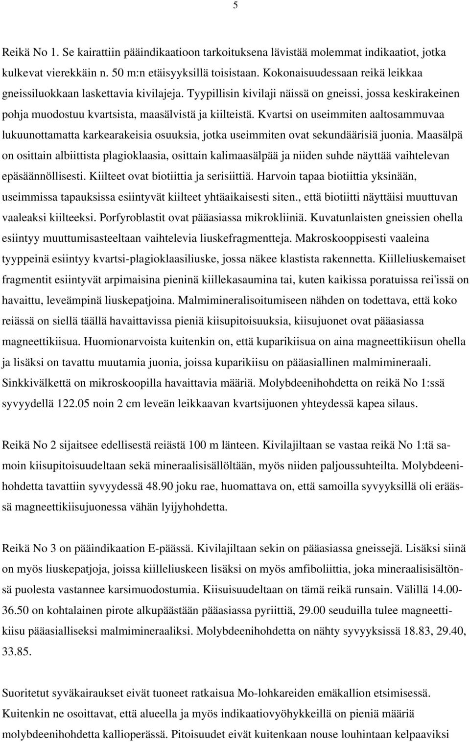 Kvartsi on useimmiten aaltosammuvaa lukuunottamatta karkearakeisia osuuksia, jotka useimmiten ovat sekundäärisiä juonia.