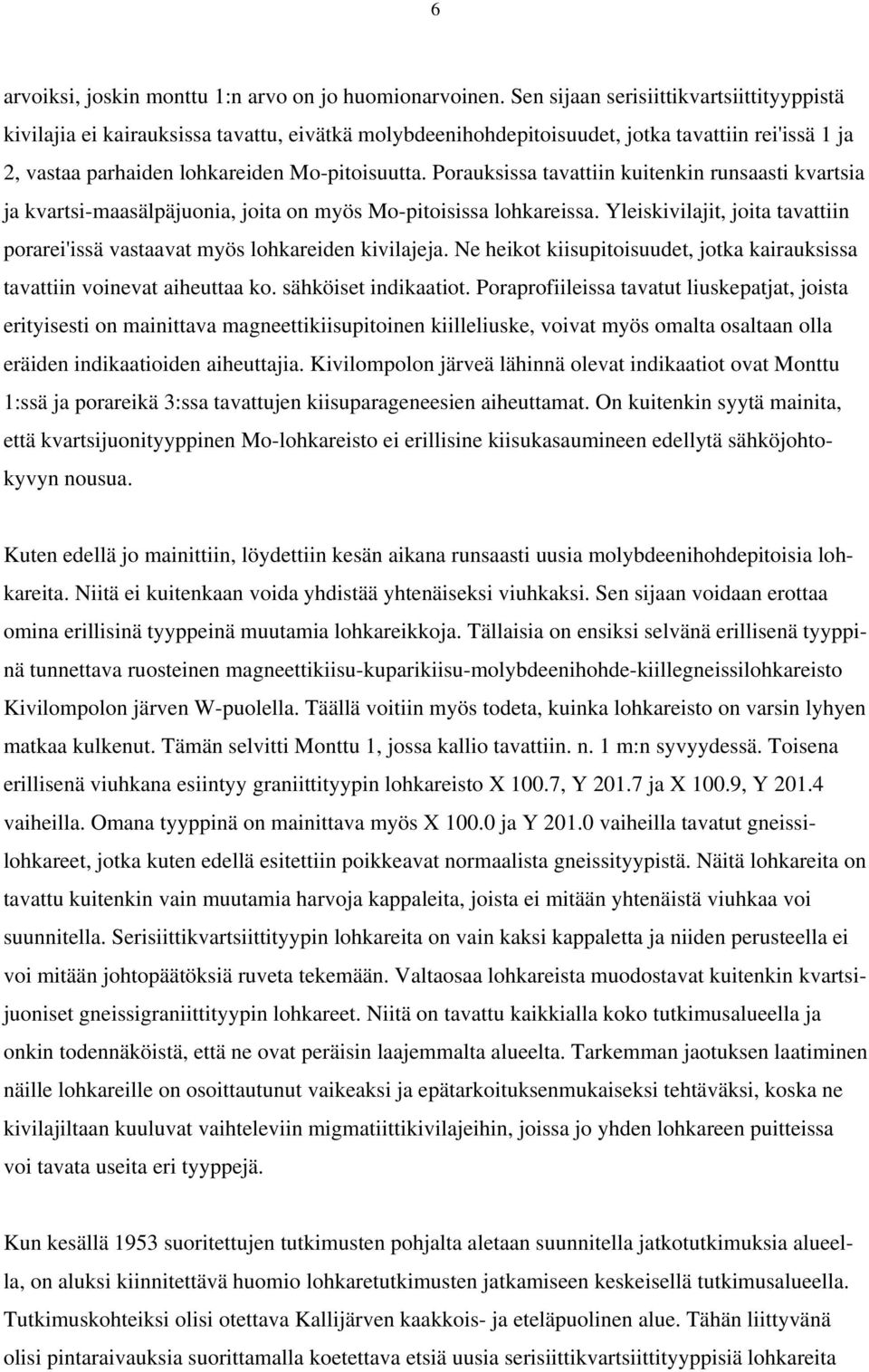 Porauksissa tavattiin kuitenkin runsaasti kvartsia ja kvartsi-maasälpäjuonia, joita on myös Mo-pitoisissa lohkareissa.