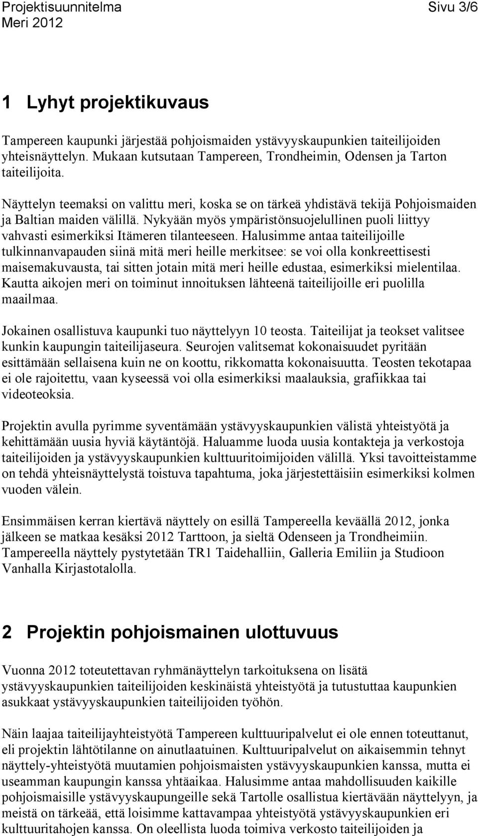 Nykyään myös ympäristönsuojelullinen puoli liittyy vahvasti esimerkiksi Itämeren tilanteeseen.