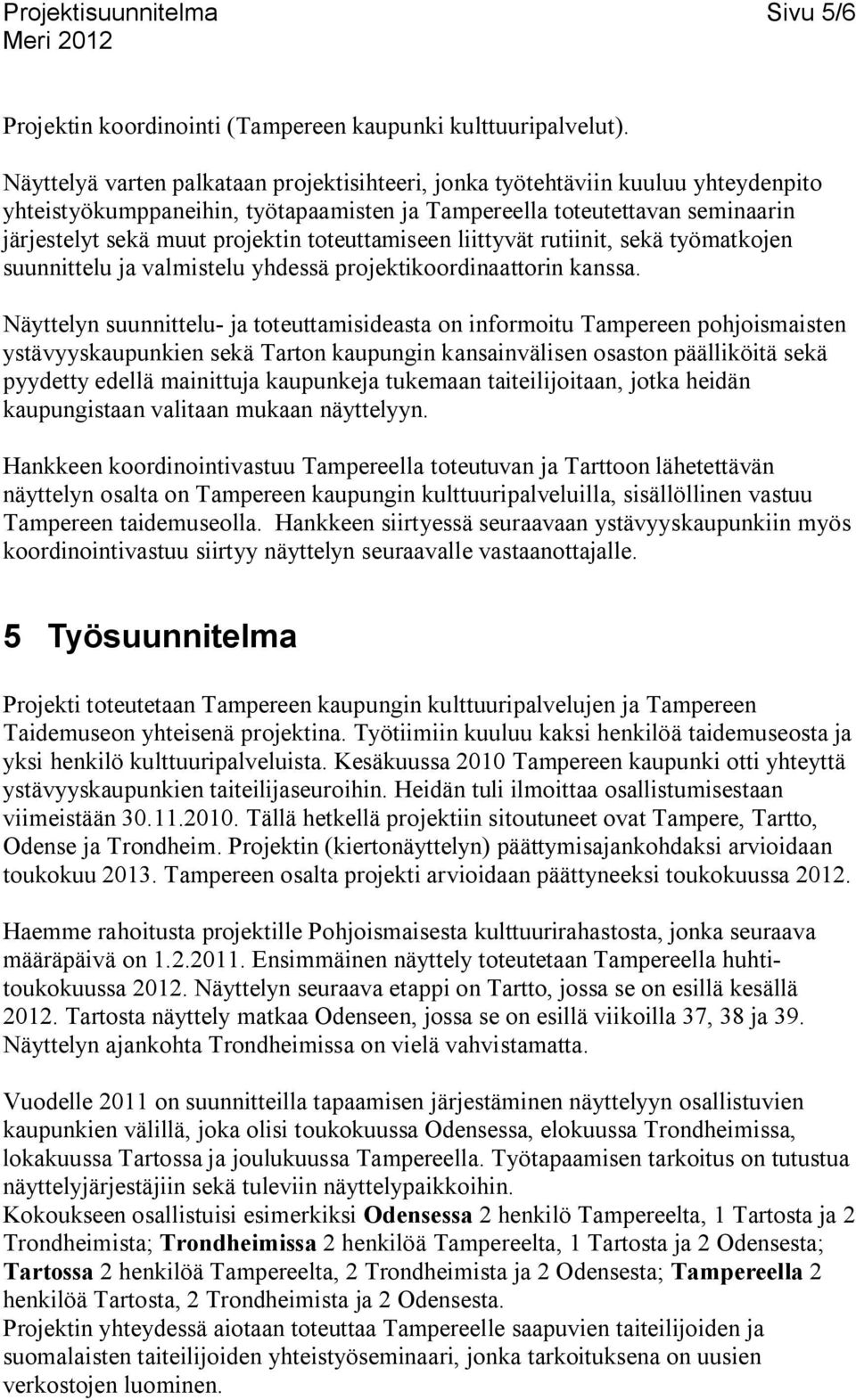 toteuttamiseen liittyvät rutiinit, sekä työmatkojen suunnittelu ja valmistelu yhdessä projektikoordinaattorin kanssa.