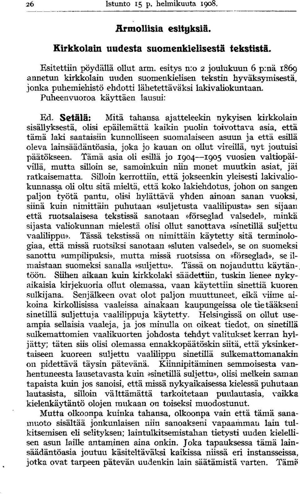 Setälä: Mitä tahansa ajatteleekin nykyisen kirkkolain sisällyksestä, olisi epäilemättä kaikin puolin toivottava asia, että tämä laki saataisiin kunnolliseen suomalaiseen asuun ia että esillä oleva