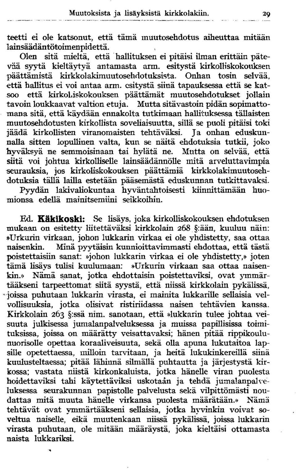 Onhan tosin selvää, että hallitus ei voi antaa arm. esitystä siinä tapauksessa että se katsoo että kirkolliskokouksen päättämät muutosehdotukset jollain tavoin loukkaavat valtion etuja.