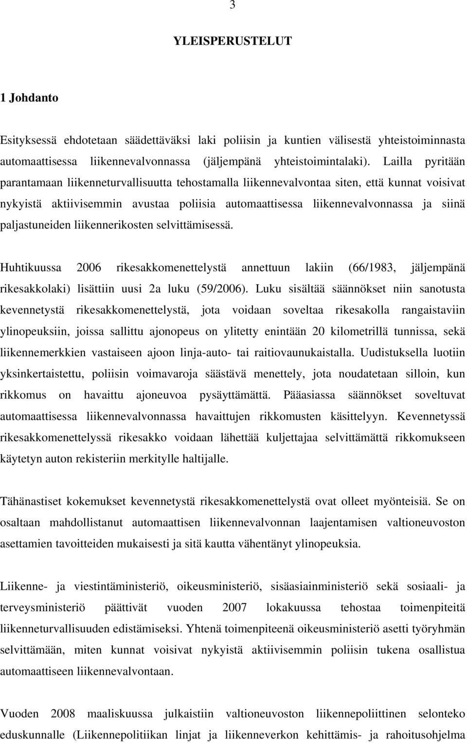 paljastuneiden liikennerikosten selvittämisessä. Huhtikuussa 2006 rikesakkomenettelystä annettuun lakiin (66/1983, jäljempänä rikesakkolaki) lisättiin uusi 2a luku (59/2006).