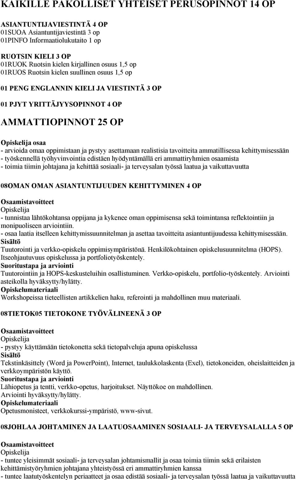 realistisia tavoitteita ammatillisessa kehittymisessään - työskennellä työhyvinvointia edistäen hyödyntämällä eri ammattiryhmien osaamista - toimia tiimin johtajana ja kehittää sosiaali- ja