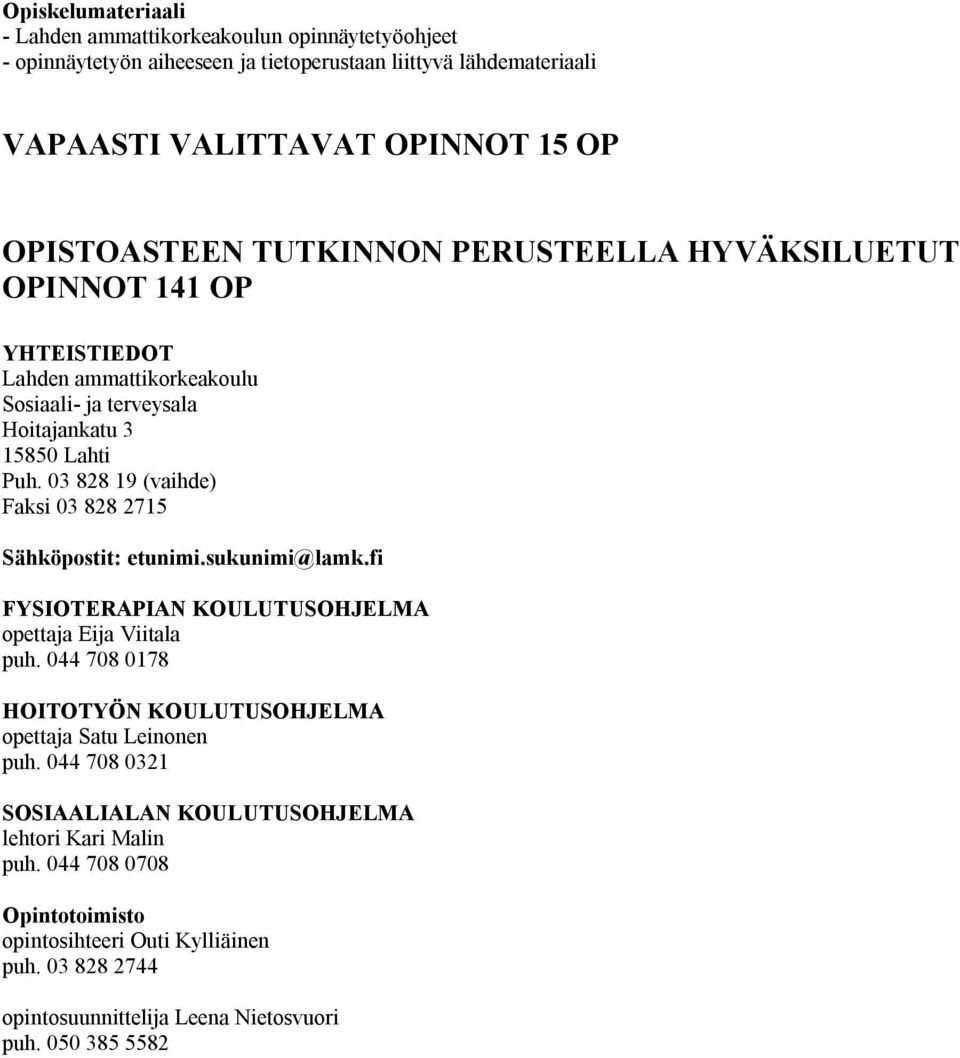 0 828 19 (vaihde) Faksi 0 828 2715 Sähköpostit: etunimi.sukunimi@lamk.fi FYSIOTERAPIAN KOULUTUSOHJELMA opettaja Eija Viitala puh.