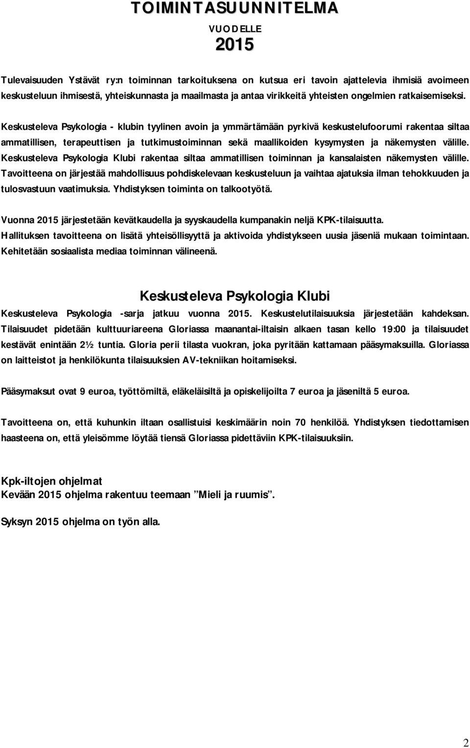 Keskusteleva Psykologia - klubin tyylinen avoin ja ymmärtämään pyrkivä keskustelufoorumi rakentaa siltaa ammatillisen, terapeuttisen ja tutkimustoiminnan sekä maallikoiden kysymysten ja näkemysten