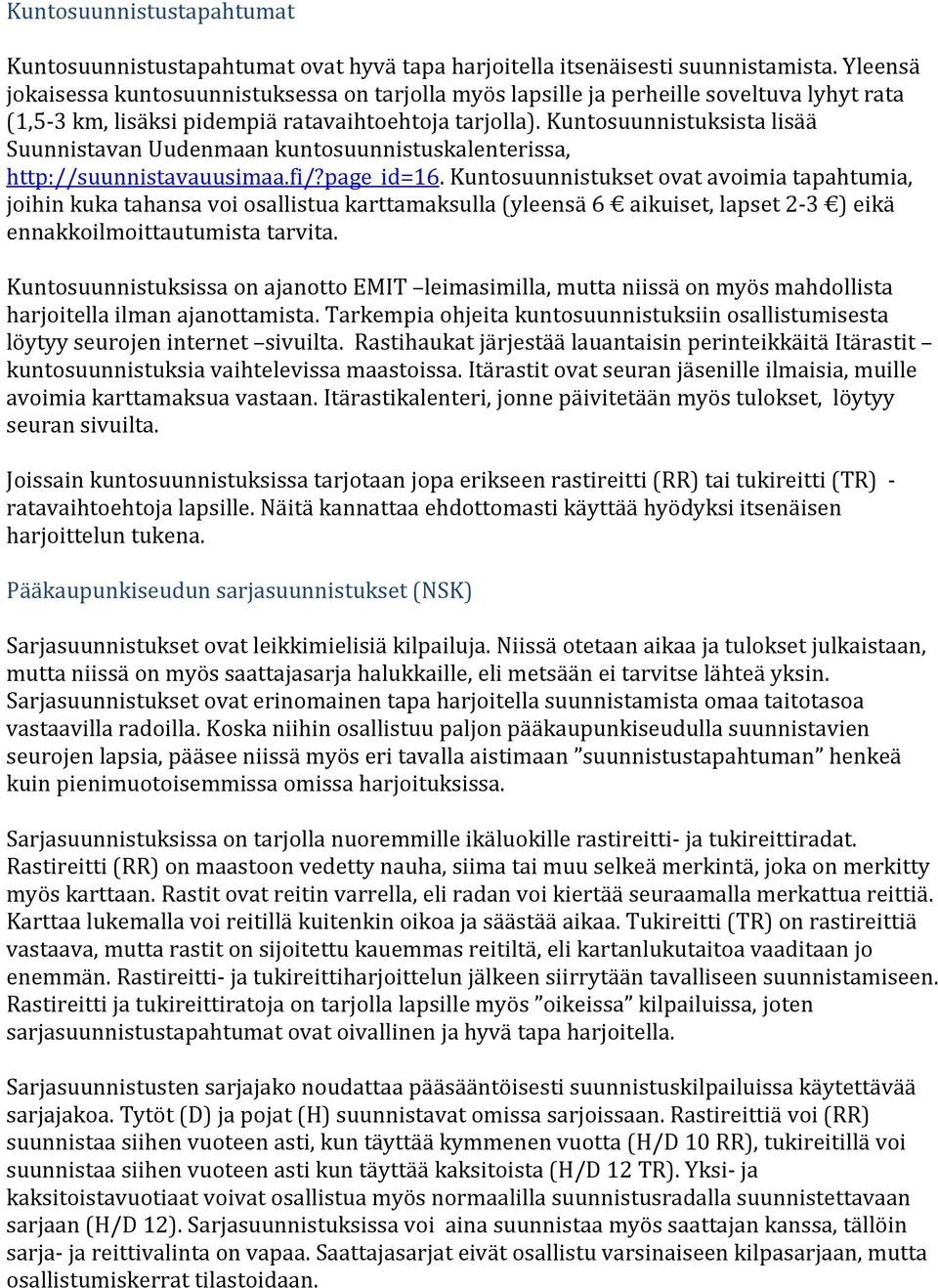 Kuntosuunnistuksista lisää Suunnistavan Uudenmaan kuntosuunnistuskalenterissa, http://suunnistavauusimaa.fi/?page_id=16.