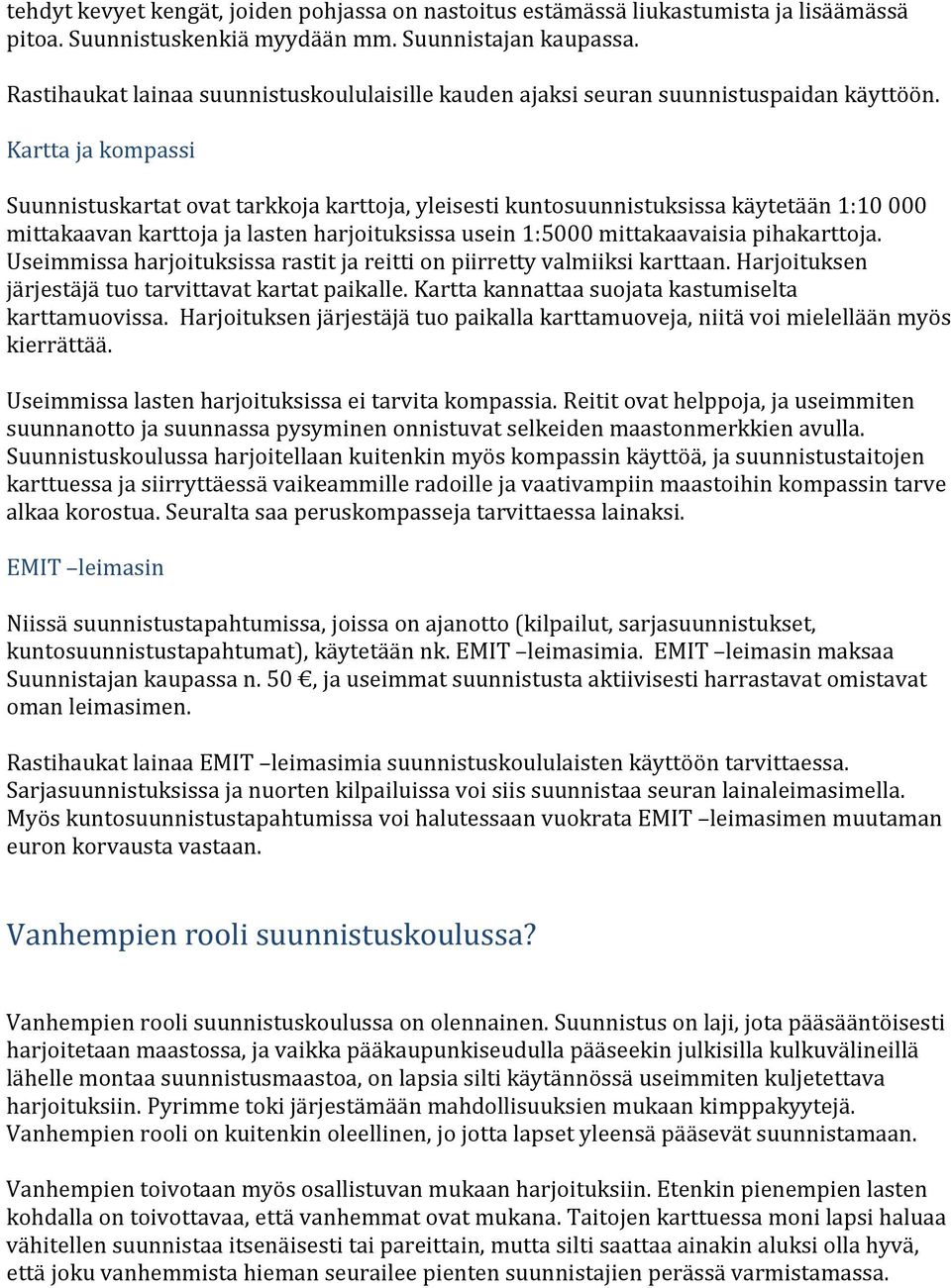 Kartta ja kompassi Suunnistuskartat ovat tarkkoja karttoja, yleisesti kuntosuunnistuksissa käytetään 1:10 000 mittakaavan karttoja ja lasten harjoituksissa usein 1:5000 mittakaavaisia pihakarttoja.