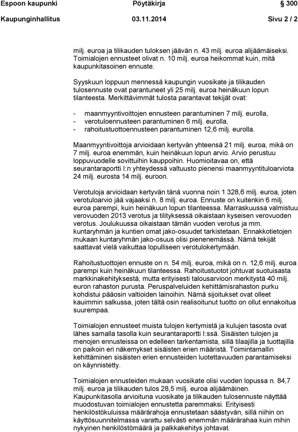 Merkittävimmät tulosta parantavat tekijät ovat: - maanmyyntivoittojen ennusteen parantuminen 7 milj. eurolla, - verotuloennusteen parantuminen 6 milj.