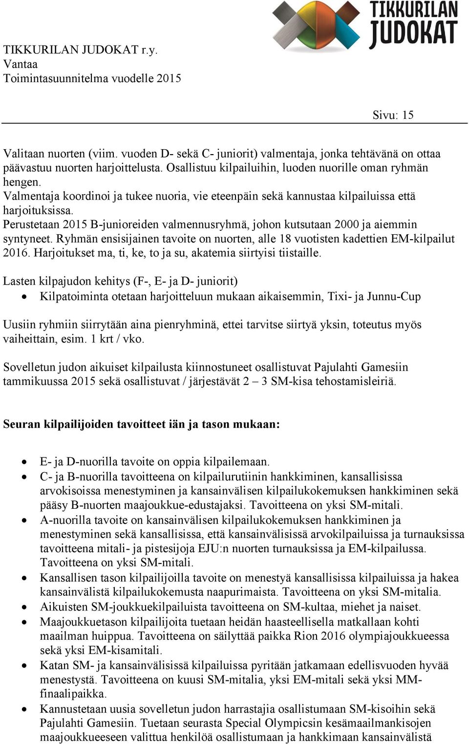 Ryhmän ensisijainen tavoite on nuorten, alle 18 vuotisten kadettien EM-kilpailut 2016. Harjoitukset ma, ti, ke, to ja su, akatemia siirtyisi tiistaille.