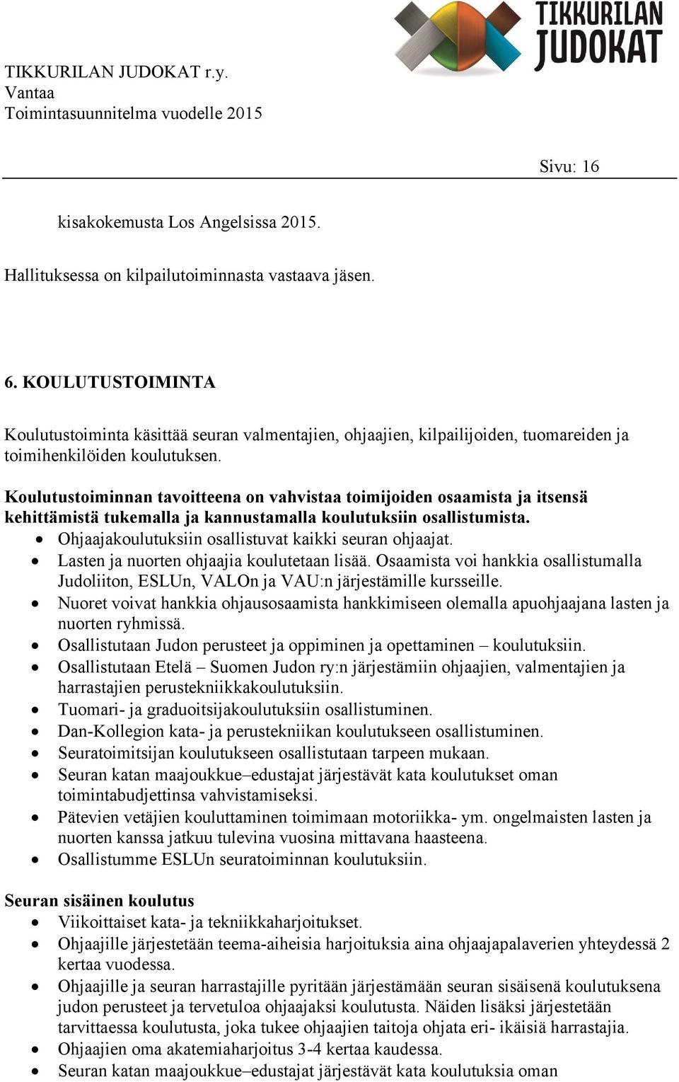 Koulutustoiminnan tavoitteena on vahvistaa toimijoiden osaamista ja itsensä kehittämistä tukemalla ja kannustamalla koulutuksiin osallistumista.